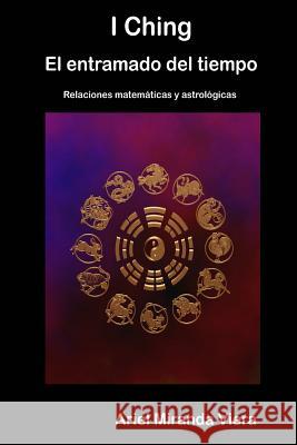 I Ching. El Entramado Del Tiempo Ariel Miranda Viera 9781291410365 Lulu Press Inc