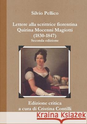 Lettere alla scrittrice fiorentina Quirina Mocenni Magiotti (1830-1847) Seconda edizione Silvio Pellico 9781291412826