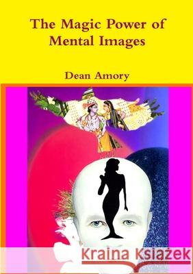 The Magic Power of Mental Images Dean Amory 9781291420821 Lulu.com