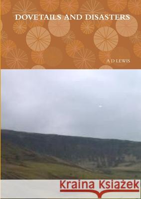 Dovetails and Disasters A D LEWIS 9781291431759 Lulu.com