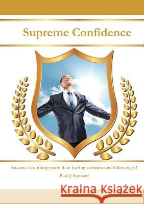 Supreme Confidence Paul J. Spencer 9781291436884