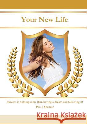 Your New Life Paul J. Spencer 9781291437041