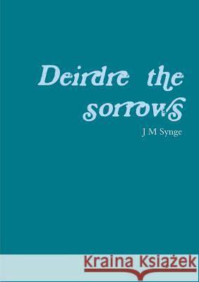 Deirdre of the sorrows J. M. Synge 9781291438277