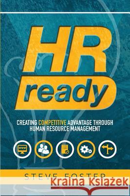 HR Ready: Creating Competitive Advantage Through Human Resource Management Steve Foster 9781291447026