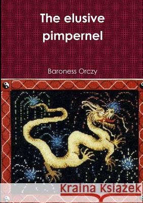 The elusive pimpernel Orczy, Baronness 9781291447279 Lulu.com