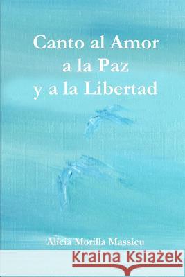 Canto al Amor a la Paz y a la Libertad Alicia Morilla Massieu 9781291447842 Lulu.com