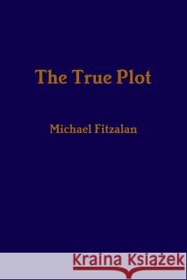 The True Plot Michael Fitzalan 9781291449143 Lulu.com
