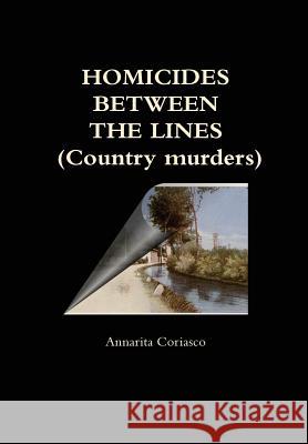 HOMICIDES BETWEEN THE LINES (Country murders) Annarita Coriasco 9781291450309 Lulu.com