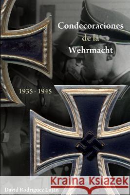 Condecoraciones de la Wehrmacht 1935-1945 David Rodriguez Lujan 9781291450965 Lulu.com