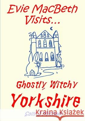 Evie MacBeth Visits... Ghostly, Witchy Yorkshire Sally J 9781291453072