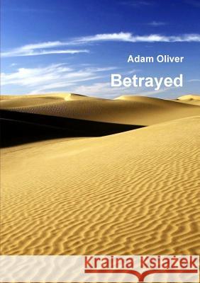 Betrayed Adam Oliver 9781291464559 Lulu.com