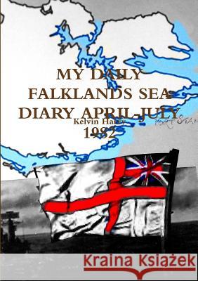 My Daily Falklands Sea Diary April-July 1982 Kelvin Harry 9781291471717