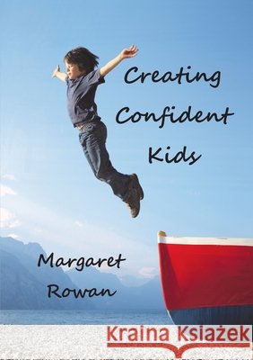 Creating Confident Kids Margaret Rowan 9781291475616