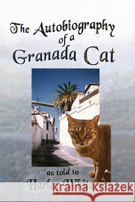 The Autobiography of a Granada Cat -- As told to Harley White White, Harley 9781291479461