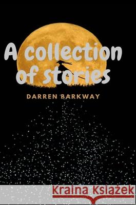 A Collection of Stories Darren Barkway 9781291480436