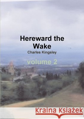 Hereward the Wake, the last English king Charles Kingsley 9781291480498 Lulu.com
