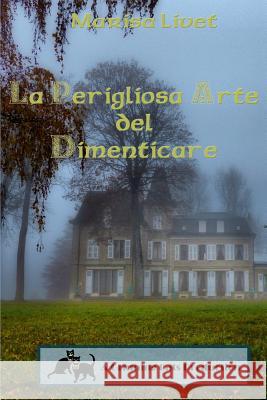 La Perigliosa Arte del Dimenticare Marisa Livet 9781291481556