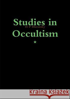 Studies in Occultism Helene Petrovna Blavatsky H. P. Blavatsky 9781291490305 Lulu.com