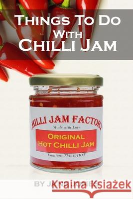 Things To Do With Chilli Jam Jane Jones 9781291494525 Lulu.com
