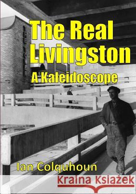 The Real Livingston – A Kaleidoscope Ian Colquhoun 9781291494983