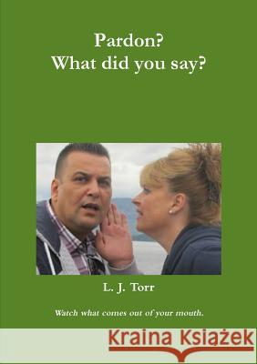 Pardon? What did you say? Laurence Torr 9781291496185