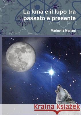 La Luna e Il Lupo Tra Passato e Presente Marinella Mariani 9781291496741 Lulu.com