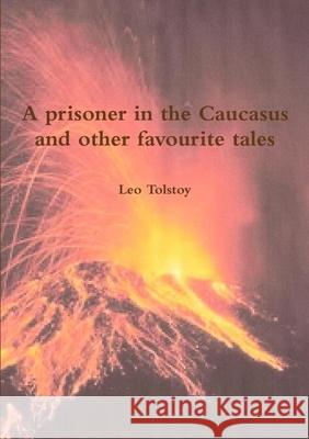 A prisoner in the Caucasus and other favourite tales Leo Tolstoy 9781291498127