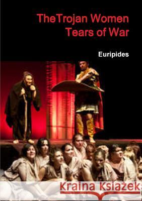 TheTrojan women Tears ol war Euripides 9781291500424