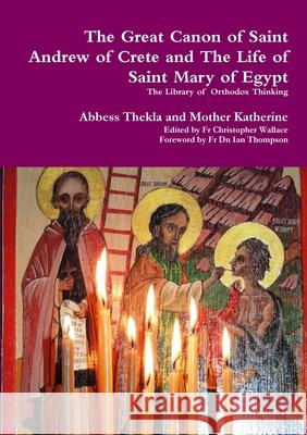 The Great Canon of Saint Andrew of Crete and the Life of Saint Mary of Egypt Mother Thekla 9781291502701