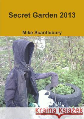 Secret Garden 2013 Mike Scantlebury   9781291507263 Lulu Press Inc