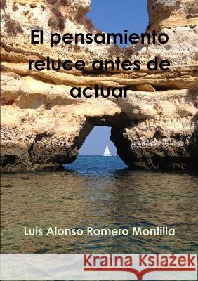 El Pensamiento Reluce Antes De Actuar Luis Alonso Romero Montilla 9781291509755 Lulu.com