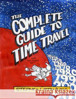 The Complete Guide to Time Travel Stephen Stanley 9781291522358