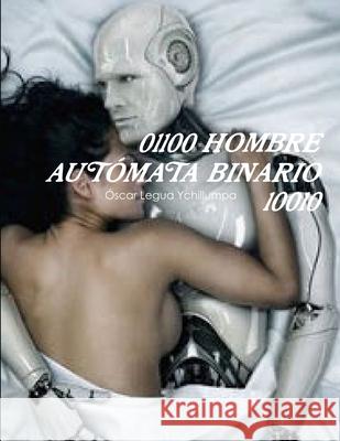 01100 Hombre Autómata Binario 10010 Legua Ychillumpa, Óscar 9781291522556