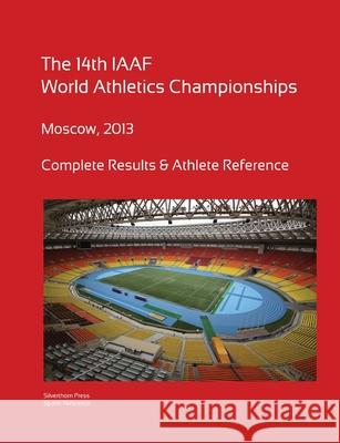 14th World Athletics Championships - Moscow 2013. Complete Results & Athlete Reference. Simon Barclay 9781291528701