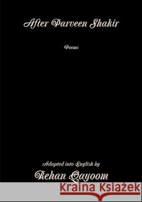 After Parveen Shakir: Poems Rehan Qayoom   9781291529562