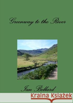 Greenway to the River Ian Bellard 9781291530223 Lulu.com