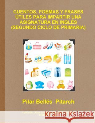 Cuentos, Poemas Y Frases Útiles Para Impartir Una Asignatura En Inglés (Segundo Ciclo de Primaria) Bellés Pitarch, Pilar 9781291531084 Lulu.com