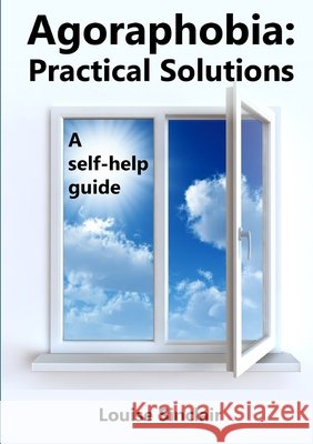 Agoraphobia: Practical Solutions: A self-help guide Louise Sinclair 9781291532333