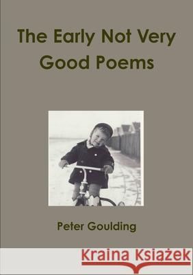 The Early Not Very Good Poems Peter Goulding 9781291540574 Lulu.com