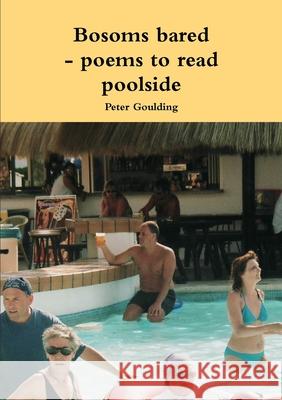 Bosoms bared - poems to read poolside Peter Goulding 9781291541847 Lulu.com