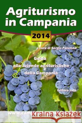 Agriturismo in Campania 2014. Guida alle aziende agrituristiche della Campania Sergio Palumbo 9781291555561 Lulu.com