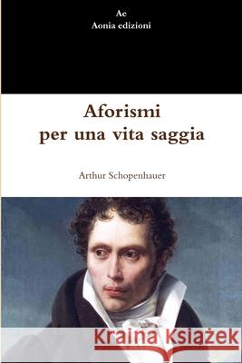 Aforismi per una vita saggia Arthur Schopenhauer 9781291559279 Lulu Press Inc