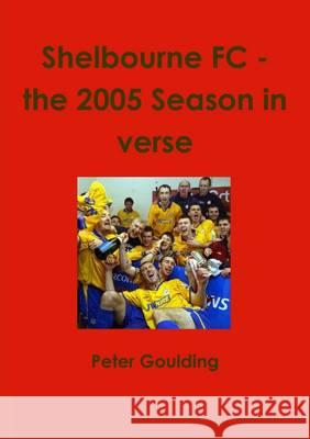 Shelbourne FC - the 2005 Season in verse Goulding, Peter 9781291559859 Lulu Press Inc