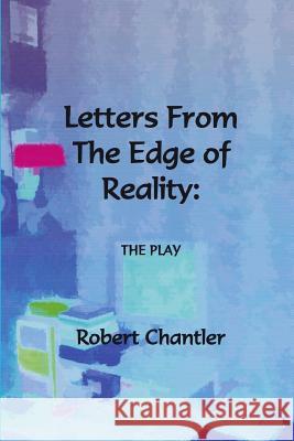 Letters from the Edge of Reality - the Play Robert Chantler 9781291560343