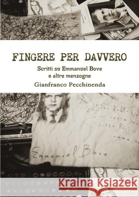 Fingere per davvero. Scritti su Emmanuel Bove e altre menzogne Gianfranco Pecchinenda 9781291561340