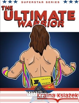 Superstar Series: The Ultimate Warrior James Dixon Arnold Furious Lee Maughan 9781291565409 Lulu.com