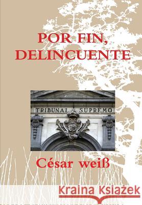 Por Fin, Delincuente Cesar Weiss 9781291567144 Lulu.com