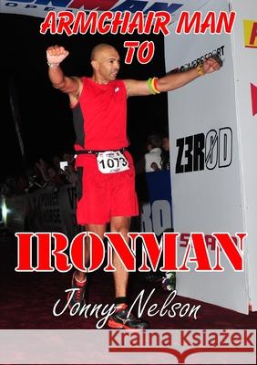 Armchair Man to Ironman Jonny Nelson 9781291568141 Lulu.com