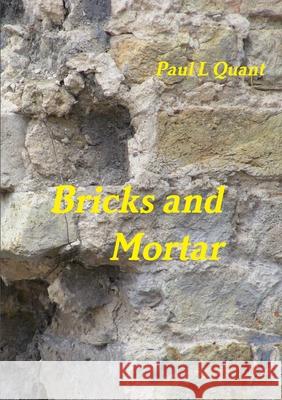 Bricks and Mortar Paul Quant 9781291571035 Lulu.com