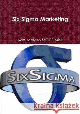 Six Sigma Marketing Asefeso McIps Mba, Ade 9781291574876 Lulu.com